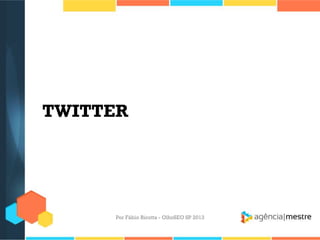 TWITTER
Por Fábio Ricotta - OlhoSEO SP 2013
 