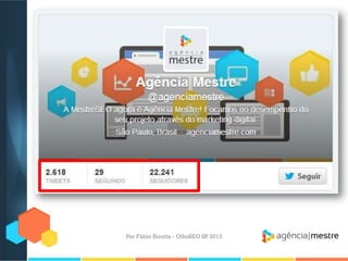 Por Fábio Ricotta - OlhoSEO SP 2013
 