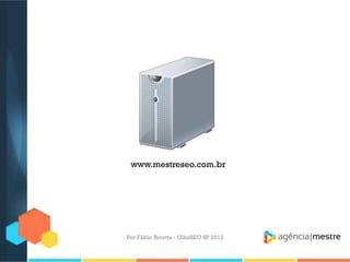 Por Fábio Ricotta - OlhoSEO SP 2013
www.mestreseo.com.br
 