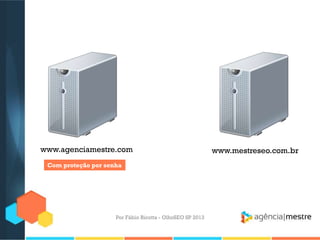 Por Fábio Ricotta - OlhoSEO SP 2013
www.mestreseo.com.brwww.agenciamestre.com
Com proteção por senha
 