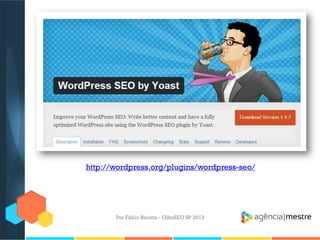 Por Fábio Ricotta - OlhoSEO SP 2013
http://wordpress.org/plugins/wordpress-seo/
 