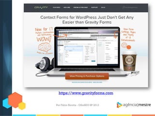 Por Fábio Ricotta - OlhoSEO SP 2013
https://www.gravityforms.com
 