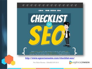 Por Fábio Ricotta - OlhoSEO SP 2013
http://www.agenciamestre.com/checklist-seo/
 