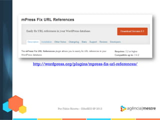 Por Fábio Ricotta - OlhoSEO SP 2013
http://wordpress.org/plugins/mpress-fix-url-references/
 