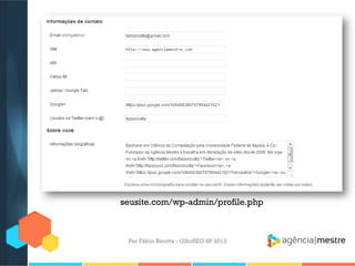 Por Fábio Ricotta - OlhoSEO SP 2013
seusite.com/wp-admin/profile.php
 
