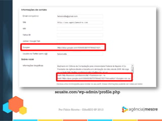 Por Fábio Ricotta - OlhoSEO SP 2013
seusite.com/wp-admin/profile.php
 