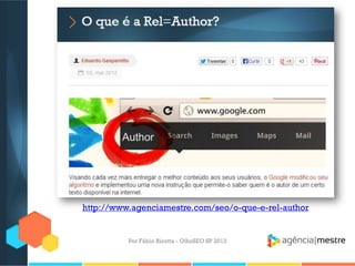 Por Fábio Ricotta - OlhoSEO SP 2013
http://www.agenciamestre.com/seo/o-que-e-rel-author
 