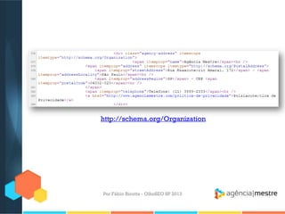 Por Fábio Ricotta - OlhoSEO SP 2013
http://schema.org/Organization
 