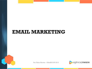 EMAIL MARKETING
Por Fábio Ricotta - OlhoSEO SP 2013
 