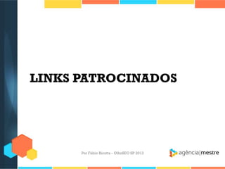 LINKS PATROCINADOS
Por Fábio Ricotta - OlhoSEO SP 2013
 