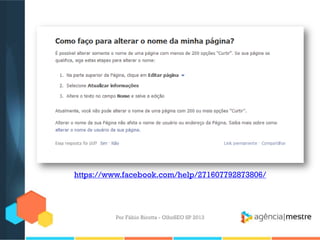Por Fábio Ricotta - OlhoSEO SP 2013
https://www.facebook.com/help/271607792873806/
 