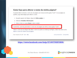 Por Fábio Ricotta - OlhoSEO SP 2013
https://www.facebook.com/help/271607792873806/
 