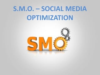 S.M.O. – SOCIAL MEDIA
    OPTIMIZATION
 