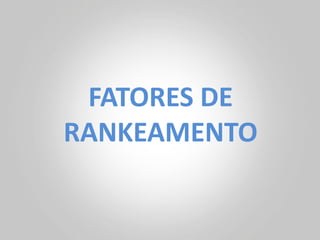 FATORES DE
RANKEAMENTO
 