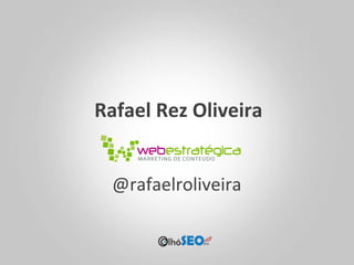 Rafael	
  Rez	
  Oliveira	
  


  @rafaelroliveira	
  
 