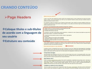 CRIANDO	
  CONTEÚDO	
  

  Ø Page Headers


v Coloque	
  wtulos	
  e	
  sub-­‐wtulos	
  
de	
  acordo	
  com	
  a	
  linguagem	
  de	
  
seu	
  usuário	
  
v Estruture	
  seu	
  conteúdo	
  
 