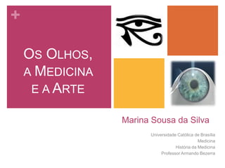 Os Olhos, a Medicina e a Arte Marina Sousa da Silva Universidade Católica de Brasília Medicina História da Medicina Professor Armando Bezerra 