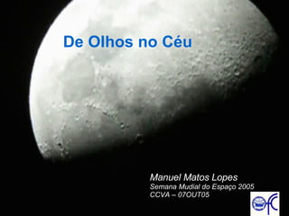 Manuel Matos Lopes Semana Mudial do Espaço 2005 CCVA – 07OUT05 De Olhos no Céu 