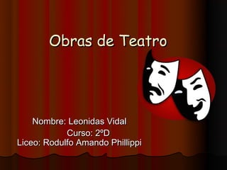 Obras de Teatro




    Nombre: Leonidas Vidal
            Curso: 2ºD
Liceo: Rodulfo Amando Phillippi
 