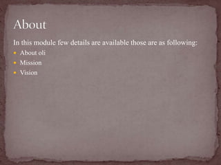In this module few details are available those are as following:
 About oli
 Mission
 Vision
 