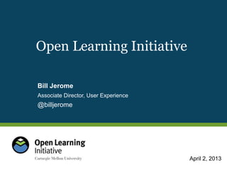 April 2, 2013
Associate Director, User Experience
Open Learning Initiative
Bill Jerome
@billjerome
 