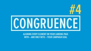 #4
CONGRUENCEALIGNING EVERY ELEMENT ON YOUR LANDING PAGE
WITH – AND ONLY WITH – YOUR CAMPAIGN GOAL
 