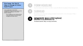 3 BENEFITS BULLETS*optional
The beneﬁts extend the “Why” in an easy to read format.
2
1 FORM HEADLINE
SUBHEAD
The subhead can be used to add a clarifying description of what the offer is, this is the ﬁrst part of “Why” I
should care about your offer.
Your form headline should introduce the “What” of your offer. What will I be getting if I interact with your form.
 