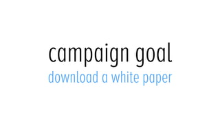 campaign goal
download a white paper
 