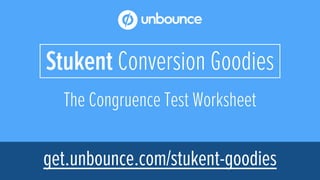 The Congruence Test Worksheet
Stukent Conversion Goodies
get.unbounce.com/stukent-goodies
 