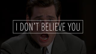 I DON’T BELIEVE YOU
 