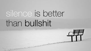silence is better
than bullshit
 