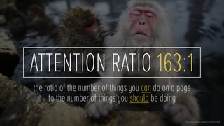 Photo: Issei Kato/Reuters./ Published: 01/20/2014 12:06:38
the ratio of the number of things you can do on a page
to the number of things you should be doing
ATTENTION RATIO 163:1
 