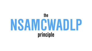 the
NSAMCWADLPprinciple
 