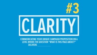 #3
CLARITYCOMMUNICATING YOUR UNIQUE CAMPAIGN PROPOSITION ON A
LEVEL WHERE THE QUESTION “WHAT IS THIS PAGE ABOUT?”
DELIVERS
 