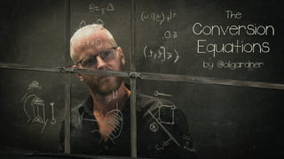 The
Conversion
Equations
by @oligardner
 