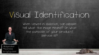 @oligardner
#SeerCCQ
bit.ly/og-seer
Visual Identification
When viewed in isolation, can people
tell what the image means? Or what
the purpose of your product/
service is?
 