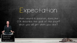 @oligardner
#SeerCCQ
bit.ly/og-seer
Expectation
When viewed in isolation, does the
CTA describe the goal of the page?
What you will get when you click?
 