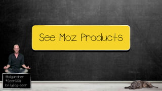 @oligardner
#SeerCCQ
bit.ly/og-seer
See Moz Products
 