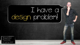 @oligardner
#SeerCCQ
bit.ly/og-seer
I have a
design problem!
 