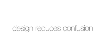 design reduces confusion
 