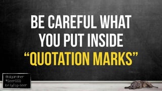 @oligardner
#SeerCCQ
bit.ly/og-seer
be careful what
you put inside
“quotation marks”
 
