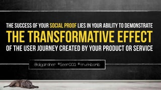 THE success of your social proof lies in your ability to demonstrate
the transformative effect
of the user journey created by your product OR service
@oligardner #SeerCCQ #truthbomb
 