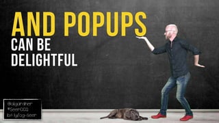 @oligardner
#SeerCCQ
bit.ly/og-seer
and popupscan be
delightful
 