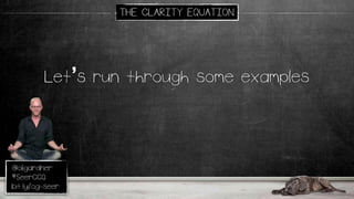 @oligardner
#SeerCCQ
bit.ly/og-seer
Let’s run through some examples
THE CLARITY EQUATION
 