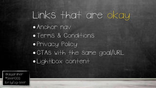 @oligardner
#SeerCCQ
bit.ly/og-seer
Links that are okay
• Anchor nav
• Terms & Conditions
• Privacy Policy
• CTAs with the same goal/URL
• Lightbox content
 