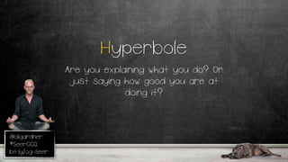 @oligardner
#SeerCCQ
bit.ly/og-seer
Hyperbole
Are you explaining what you do? Or
just saying how good you are at
doing it?
 