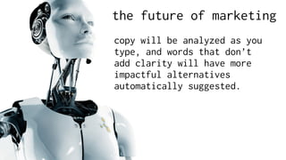the future of marketing
copy will be analyzed as you
type, and words that don’t
add clarity will have more
impactful alternatives
automatically suggested.
 