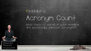 @oligardner
#SeerCCQ
bit.ly/og-seer
Readability
Acronym Count
What ratio of words in your headline
are potentially unknown acronyms?
 