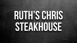 Ruth’s chris
steakhouse
 