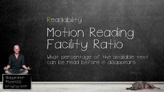 @oligardner
#SeerCCQ
bit.ly/og-seer
Readability
Motion Reading
Facility Ratio
What percentage of the available text
can be read before it disappears
 